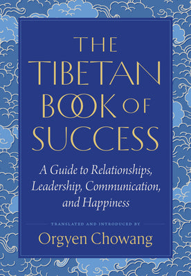 Cover Image for The Tibetan Book of Success: A Guide to Relationships, Leadership, Communication, and Happiness -- Orgyen Chowang, Paperback