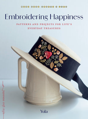 Cover Image for Embroidering Happiness: Patterns and Projects for Life's Everyday Treasures -- Yula, Paperback