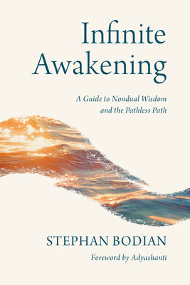 Cover Image for Infinite Awakening: A Guide to Nondual Wisdom and the Pathless Path -- Stephan Bodian, Paperback