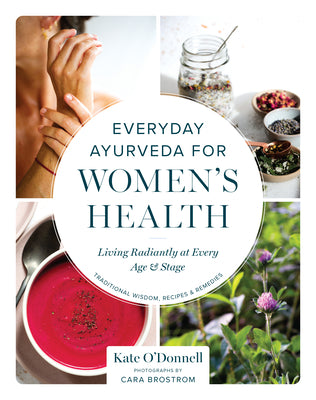 Cover Image for Everyday Ayurveda for Women's Health: Living Radiantly at Every Age and Stage -- Kate O'Donnell, Paperback