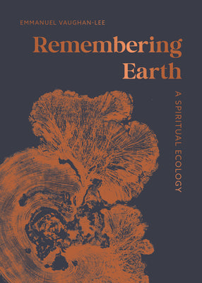 Cover Image for Remembering Earth: A Spiritual Ecology -- Emmanuel Vaughan-Lee, Hardcover