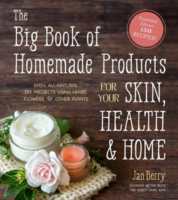 Cover Image for The Big Book of Homemade Products for Your Skin, Health and Home: Easy, All-Natural DIY Projects Using Herbs, Flowers and Other Plants -- Jan Berry, Paperback
