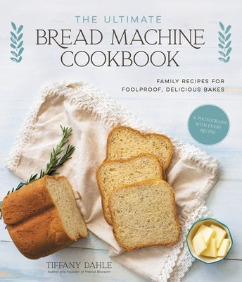 Cover Image for The Ultimate Bread Machine Cookbook: Family Recipes for Foolproof, Delicious Bakes -- Tiffany Dahle, Paperback