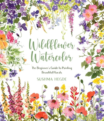 Cover Image for Wildflower Watercolor: The Beginner's Guide to Painting Beautiful Florals -- Sushma Hegde, Paperback