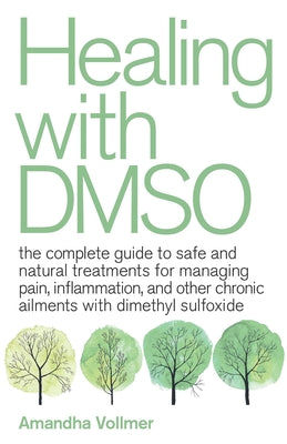 Healing with Dmso: The Complete Guide to Safe and Natural Treatments for Managing Pain, Inflammation, and Other Chronic Ailments with Dimethyl Sulfoxi -- Amandha Dawn Vollmer, Paperback