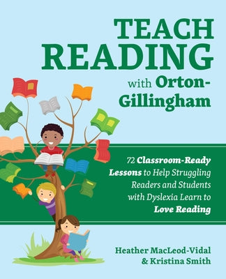 Cover Image for Teach Reading with Orton-Gillingham: 72 Classroom-Ready Lessons to Help Struggling Readers and Students with Dyslexia Learn to Love Reading -- Heather Macleod-Vidal, Paperback