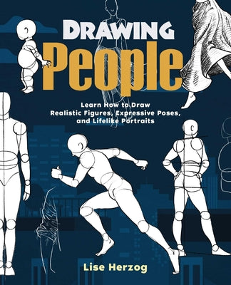 Cover Image for Drawing People: Learn How to Draw Realistic Figures, Expressive Poses, and Lifelike Portraits -- Lise Herzog, Paperback