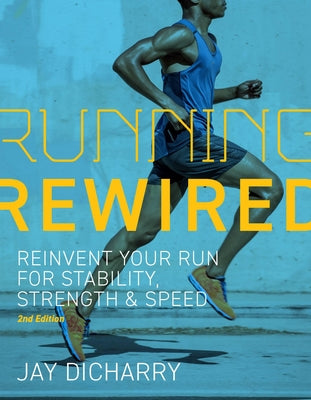 Cover Image for Running Rewired: Reinvent Your Run for Stability, Strength, and Speed, 2nd Edition -- Jay Dicharry, Paperback