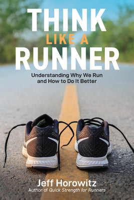Cover Image for Think Like a Runner: Understanding Why We Run and How to Do It Better -- Jeff Horowitz, Paperback
