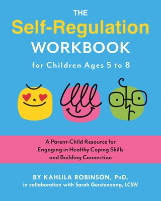 Cover Image for The Self-Regulation Workbook for Children Ages 5 to 8: A Parent-Child Resource for Engaging in Healthy Coping Skills and Building Connection -- Kahlila Robinson, Paperback