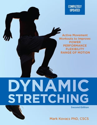 Cover Image for Dynamic Stretching: Active Movement Workouts to Improve Power, Performance, Flexibility, and Range of Motion, Second Edition -- Mark Kovacs, Paperback