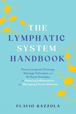 Cover Image for The Lymphatic System Handbook: Proven Lymphatic Drainage Massage Techniques and At-Home Strategies for Reducing Inflammation and Managing Chronic Ailm -- Flavio Gazzola, Paperback