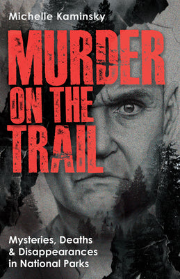 Cover Image for Murder on the Trail: Mysteries, Deaths, and Disappearances in National Parks (Featuring Gabby Petito, Toni Henthorn, Gary Michael Hilton, and More) -- Michelle Kaminsky, Paperback