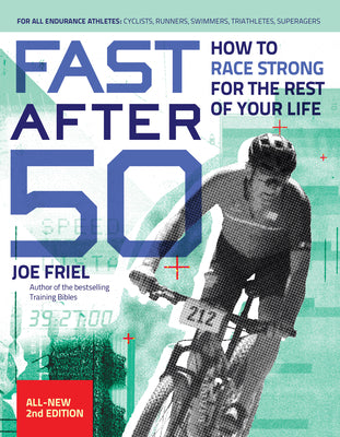 Cover Image for Fast After 50: How to Race Strong for the Rest of Your Life, 2nd Edition -- Joe Friel, Paperback