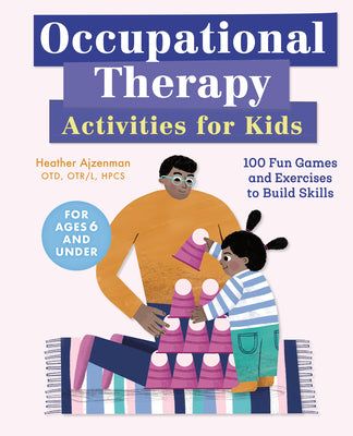 Cover Image for Occupational Therapy Activities for Kids: 100 Fun Games and Exercises to Build Skills -- Heather Ajzenman, Paperback