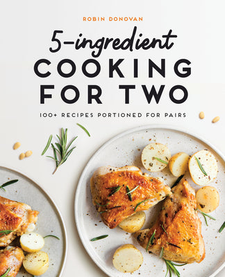 Cover Image for 5-Ingredient Cooking for Two: 100+ Recipes Portioned for Pairs -- Robin Donovan, Paperback