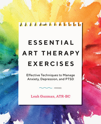 Cover Image for Essential Art Therapy Exercises: Effective Techniques to Manage Anxiety, Depression, and Ptsd -- Leah Guzman, Paperback