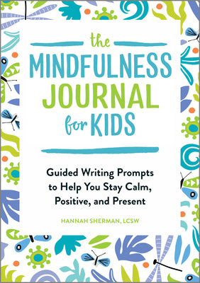 Cover Image for The Mindfulness Journal for Kids: Guided Writing Prompts to Help You Stay Calm, Positive, and Present -- Hannah Sherman, Paperback