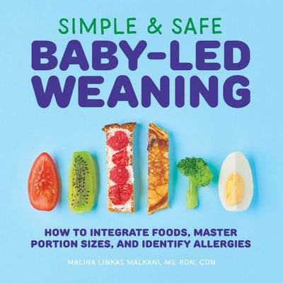 Cover Image for Simple & Safe Baby-Led Weaning: How to Integrate Foods, Master Portion Sizes, and Identify Allergies -- Malina Malkani, Paperback