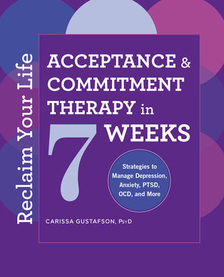 Cover Image for Reclaim Your Life: Acceptance and Commitment Therapy in 7 Weeks -- Carissa Gustafson, Paperback