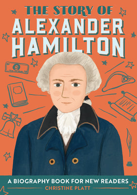 Cover Image for The Story of Alexander Hamilton: An Inspiring Biography for Young Readers -- Christine Platt, Paperback