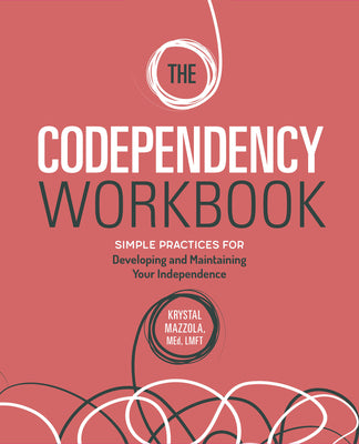 Cover Image for The Codependency Workbook: Simple Practices for Developing and Maintaining Your Independence -- Krystal Mazzola, Paperback