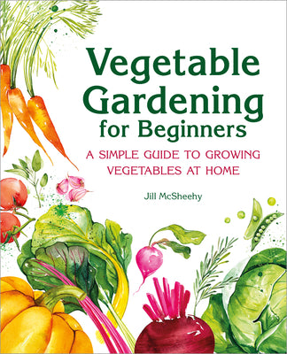 Cover Image for Vegetable Gardening for Beginners: A Simple Guide to Growing Vegetables at Home -- Jill McSheehy, Paperback