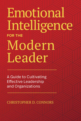 Cover Image for Emotional Intelligence for the Modern Leader: A Guide to Cultivating Effective Leadership and Organizations -- Christopher D. Connors, Paperback