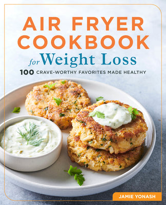 Cover Image for Air Fryer Cookbook for Weight Loss: 100 Crave-Worthy Favorites Made Healthy -- Jamie Yonash, Paperback