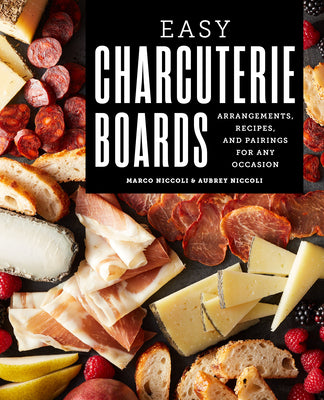 Cover Image for Easy Charcuterie Boards: Arrangements, Recipes, and Pairings for Any Occasion -- Marco Niccoli, Paperback