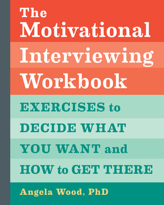 Cover Image for The Motivational Interviewing Workbook: Exercises to Decide What You Want and How to Get There -- Angela Wood, Paperback
