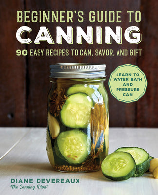 Cover Image for Beginner's Guide to Canning: 90 Easy Recipes to Can, Savor, and Gift -- Diane Devereaux, Paperback