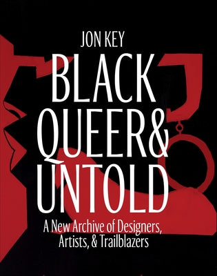 Cover Image for Black, Queer, and Untold: A New Archive of Designers, Artists, and Trailblazers -- Jon Key, Hardcover