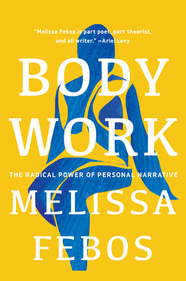 Cover Image for Body Work: The Radical Power of Personal Narrative -- Melissa Febos, Paperback