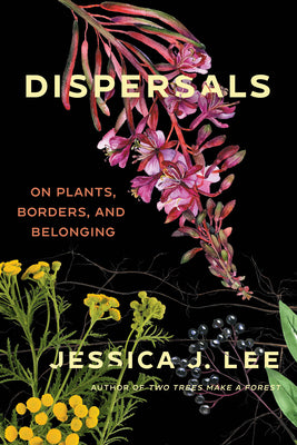 Cover Image for Dispersals: On Plants, Borders, and Belonging -- Jessica J. Lee, Paperback