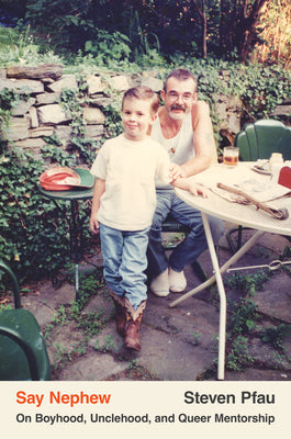 Cover Image for Say Nephew: On Boyhood, Unclehood, and Queer Mentorship -- Steven Pfau, Hardcover