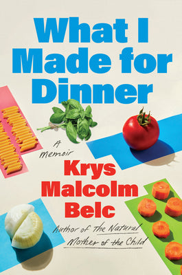 Cover Image for What I Made for Dinner: A Memoir -- Krys Malcolm Belc, Hardcover
