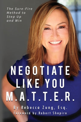 Cover Image for Negotiate Like YOU M.A.T.T.E.R.: The Sure Fire Method to Step Up and Win -- Esq Rebecca Zung, Paperback