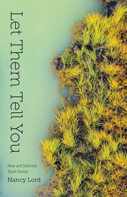 Cover Image for Let Them Tell You: New and Selected Short Stories -- Nancy Lord, Paperback