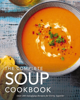 Cover Image for The Complete Soup Cookbook: Over 300 Satisfying Soups, Broths, Stews, and More for Every Appetite -- The Coastal Kitchen, Hardcover