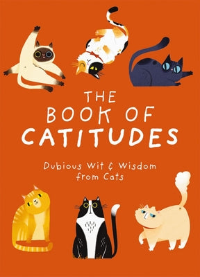 Cover Image for The Book of Catitudes: Dubious Wit and Wisdom from Cats -- Cider Mill Press, Hardcover
