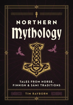 Cover Image for Northern Mythology: Tales from Norse, Finnish, and Sámi Traditions -- Tim Rayborn, Hardcover