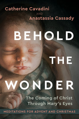 Cover Image for Behold the Wonder: The Coming of Christ Through Mary's Eyes Meditations for Advent and Christmas -- Catherine Cavadini, Hardcover