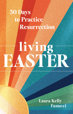 Cover Image for Living Easter - 50 Days to Practice Resurrection Joy: A Catholic Easter Devotional for Adults Full Color, Hardcover -- Laura Kelly Fanucci, Hardcover