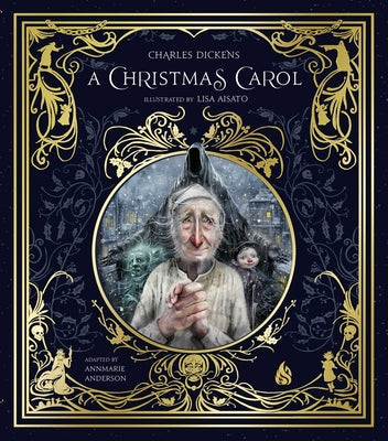 Cover Image for A Christmas Carol: Ebenezer Scrooge and the Three Christmas Spirits Illustrated by Lisa Aisato with a Foreword by Kathi Appelt -- Charles Dickens, Hardcover