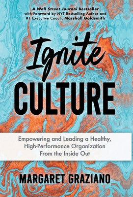 Cover Image for Ignite Culture: Empowering and Leading a Healthy, High-Performance Organization from the Inside Out -- Margaret Graziano, Hardcover