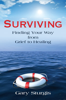 Cover Image for Surviving: Finding Your Way from Grief to Healing -- Gary Sturgis, Paperback