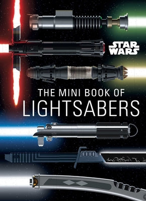 Cover Image for Star Wars: The Mini Book of Lightsabers: (Lightsaber Collection, Lightsaber Guide, Gifts for Star Wars Fans) -- Insight Editions, Hardcover