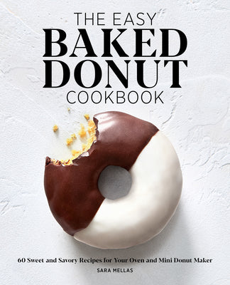 Cover Image for The Easy Baked Donut Cookbook: 60 Sweet and Savory Recipes for Your Oven and Mini Donut Maker -- Sara Mellas, Paperback