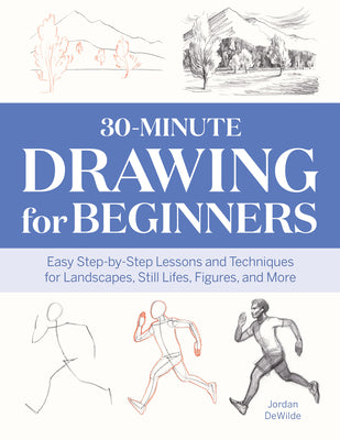 Cover Image for 30-Minute Drawing for Beginners: Easy Step-By-Step Lessons and Techniques for Landscapes, Still Lifes, Figures, and More -- Jordan Dewilde, Paperback